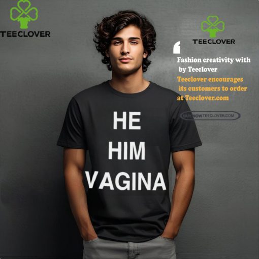 He him vagina shirt