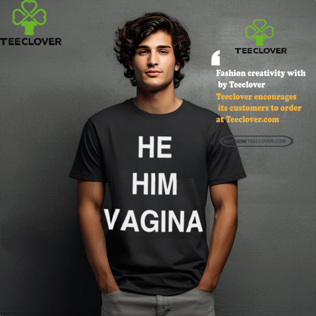 He him vagina shirt He him vagina shirt