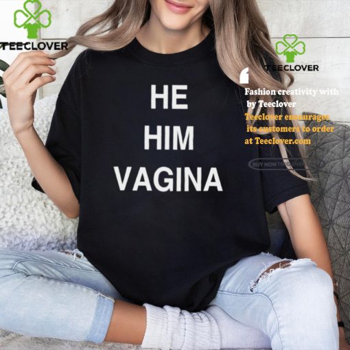 He him vagina shirt