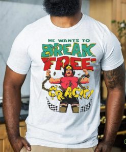 He want’s to break free crack shirt