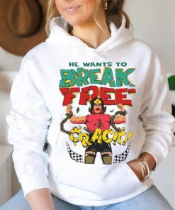 He want’s to break free crack hoodie, sweater, longsleeve, shirt v-neck, t-shirt