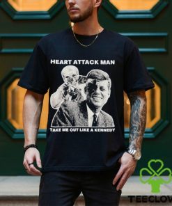 Heart Attack Man Take Me Out Like A Kennedy Shirt