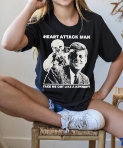 Heart Attack Man take me out like a Kennedy Shirt