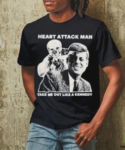 Heart Attack Man take me out like a Kennedy Shirt 1 Heart Attack Man take me out like a Kennedy Shirt