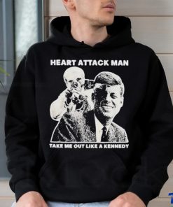 Heart Attack Man take me out like a Kennedy Shirt 3 Heart Attack Man take me out like a Kennedy Shirt