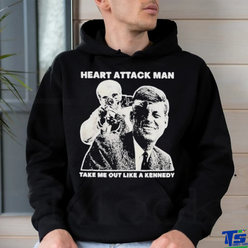 Heart Attack Man take me out like a Kennedy Shirt Heart Attack Man take me out like a Kennedy Shirt