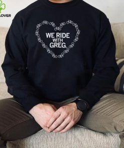 Heart We Ride With Greg Shirt