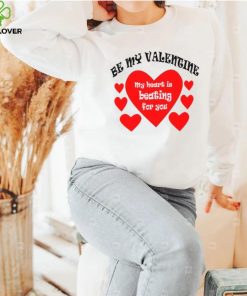 Heart be my Valentine my heart is beating for you T shirt