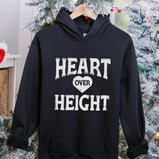 Heart over height hoodie, sweater, longsleeve, shirt v-neck, t-shirt