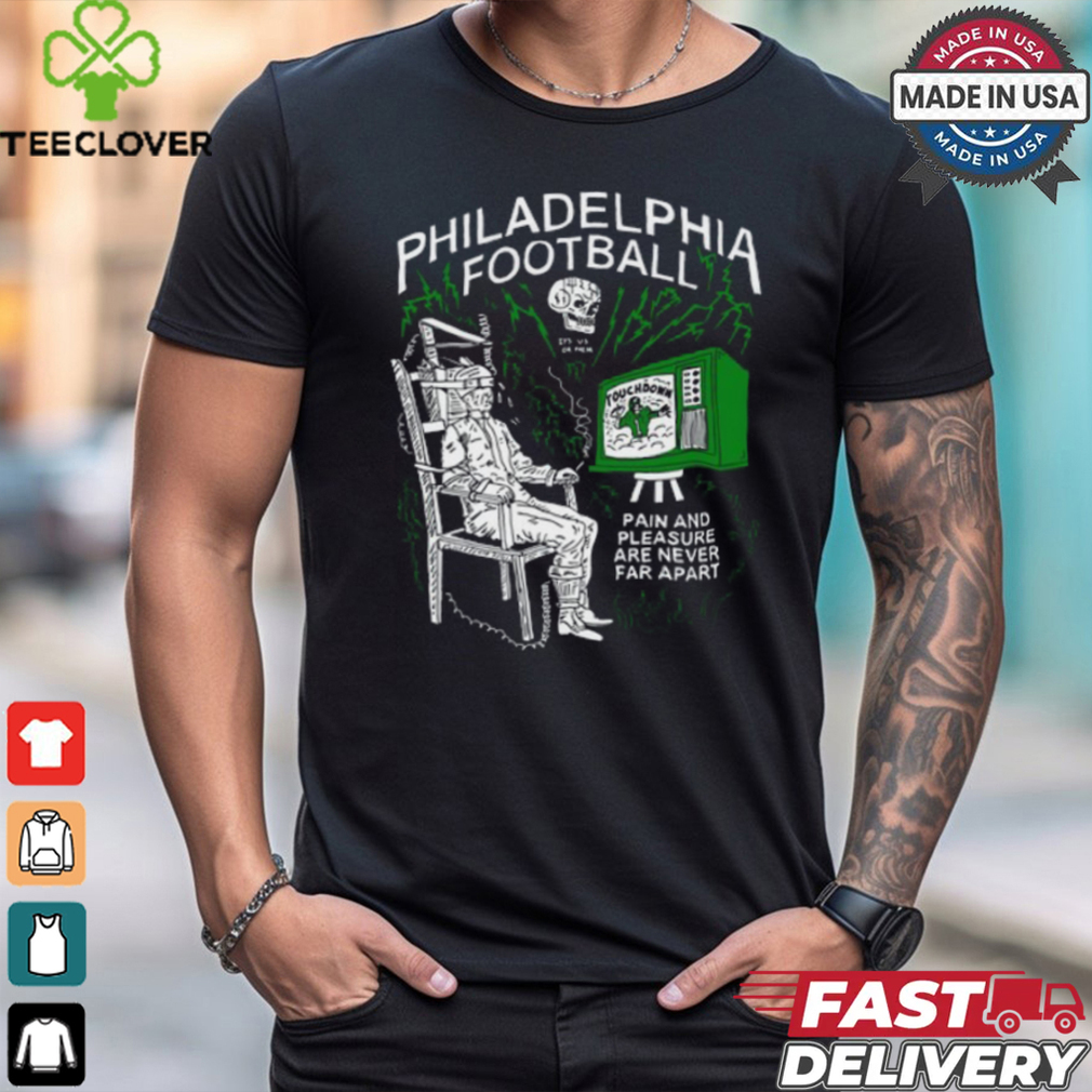 Heavyslime Philadelphia Football Pain And Pleasure Are Never Far Apart Shirt Heavyslime Philadelphia Football Pain And Pleasure Are Never Far Apart Shirt