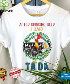 Heihei after drinking beer Heineken I said tada shirt