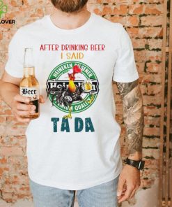 Heihei after drinking beer Heineken I said tada hoodie, sweater, longsleeve, shirt v-neck, t-shirt