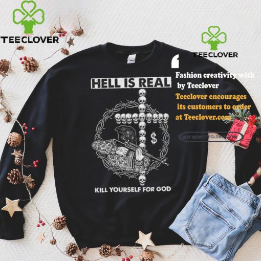 Hell is Real – Kill Yourself For God Shirt