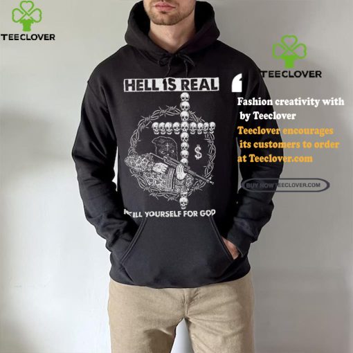 Hell is Real – Kill Yourself For God Shirt