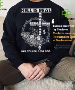 Hell is Real – Kill Yourself For God Shirt