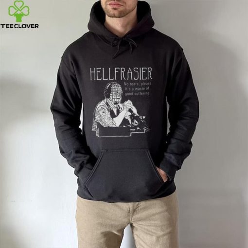 Hellfrasier No Tears Quote Frasier hoodie, sweater, longsleeve, shirt v-neck, t-shirt