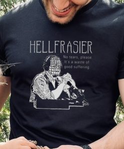 Hellfrasier No Tears Quote Frasier hoodie, sweater, longsleeve, shirt v-neck, t-shirt