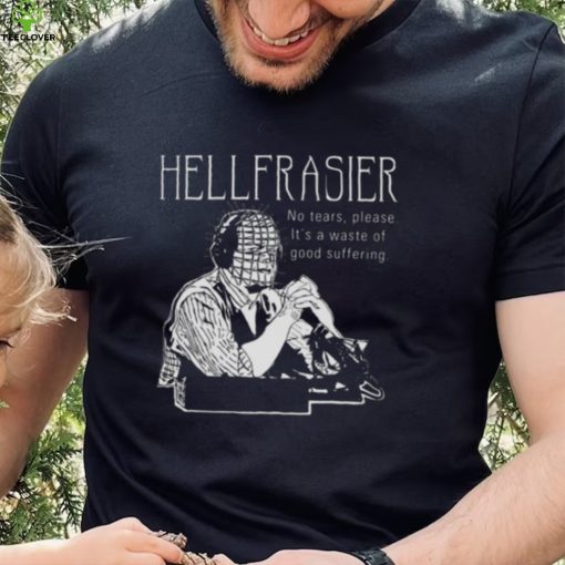 Hellfrasier No Tears Quote Frasier hoodie, sweater, longsleeve, shirt v-neck, t-shirt