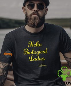 Hello Biological Ladies – Val Venis Shirt