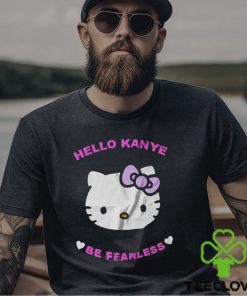 Hello Kanye Be Fearless T Shirt