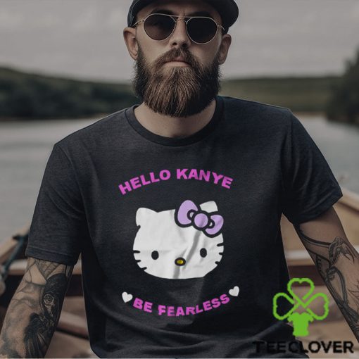 Hello Kanye Be Fearless T Shirt