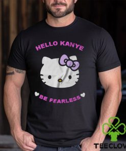 Hello Kanye Be Fearless T Shirt