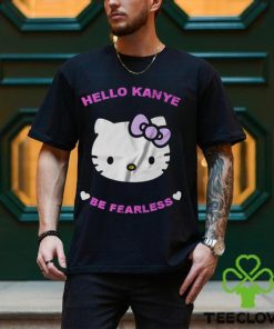 Hello Kanye Be Fearless T Shirt