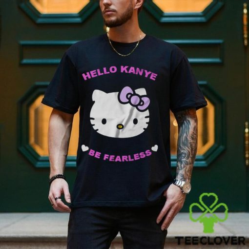 Hello Kanye Be Fearless T Shirt