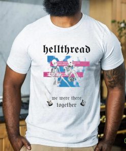 Hellthread We Were There Together Shirt
