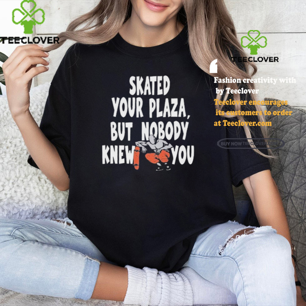 Henry Jones Studio Skated Your Plaza, But Nobody Knew You Shirt Henry Jones Studio Skated Your Plaza, But Nobody Knew You Shirt