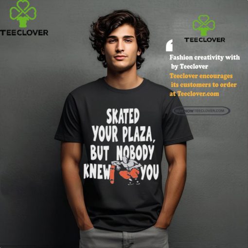 Henry Jones Studio Skated Your Plaza, But Nobody Knew You Shirt