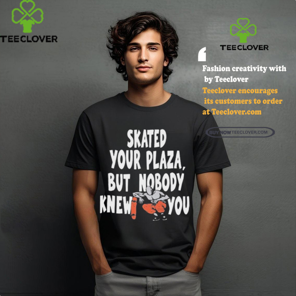 Henry Jones Studio Skated Your Plaza, But Nobody Knew You Shirt Henry Jones Studio Skated Your Plaza, But Nobody Knew You Shirt