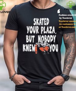 Henry Jones Studio Skated Your Plaza, But Nobody Knew You Shirt