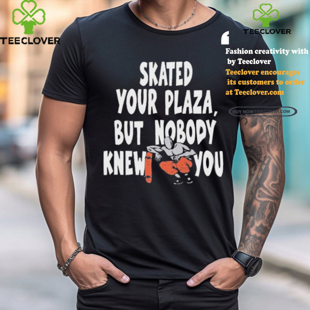 Henry Jones Studio Skated Your Plaza, But Nobody Knew You Shirt Henry Jones Studio Skated Your Plaza, But Nobody Knew You Shirt
