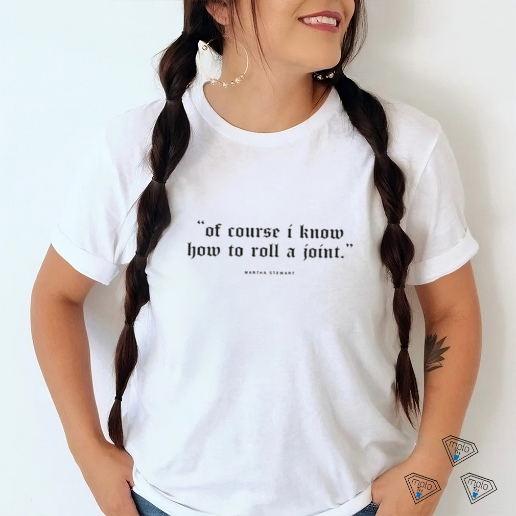 Herb Of Course I Know How To Roll A Joint Martha Stewart Shirt Herb Of Course I Know How To Roll A Joint Martha Stewart Shirt