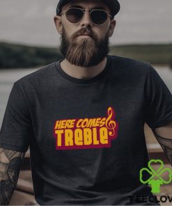 Here Comes Treble Treblemakers Shirt