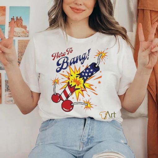 Here To Bang 4th Of July Shirt