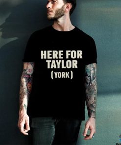 Here for Taylor York hoodie, sweater, longsleeve, shirt v-neck, t-shirt