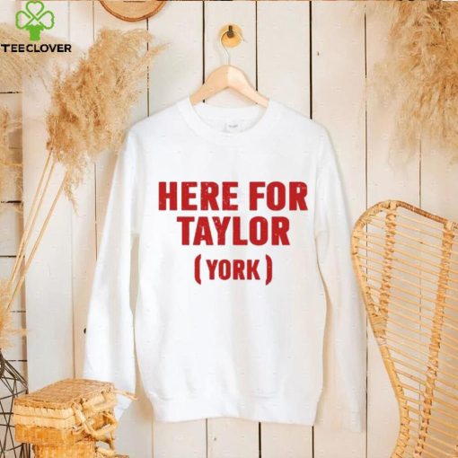 Here for taylor York hoodie, sweater, longsleeve, shirt v-neck, t-shirt