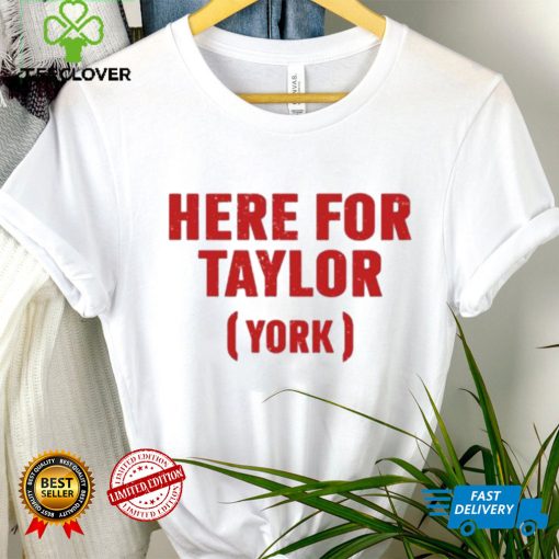 Here for taylor York hoodie, sweater, longsleeve, shirt v-neck, t-shirt