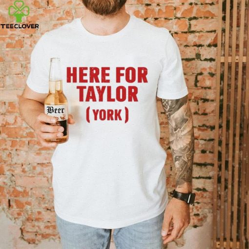 Here for taylor York hoodie, sweater, longsleeve, shirt v-neck, t-shirt