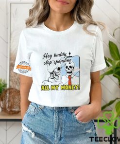 Hey Buddy Stop Spend All My Money Let’s Go Shopping Bro Shirt