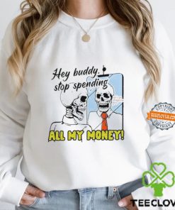 Hey Buddy Stop Spend All My Money Let’s Go Shopping Bro Shirt