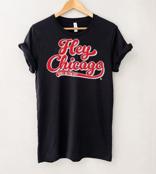 Hey Chicago What Do You Say T Shirt