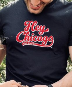 Hey Chicago What Do You Say T Shirt