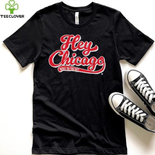 Hey Chicago What Do You Say T Shirt