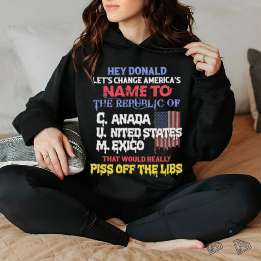 Hey Donald Let’s Change America’s Name To the Republic of C.U.M Shirts