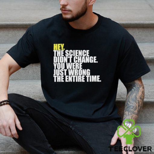 Hey The Science Didn’t Change You Were Just Wrong The Entire Time Shirt