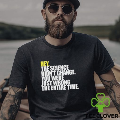 Hey The Science Didn’t Change You Were Just Wrong The Entire Time Shirt