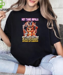 Hey tame impala wtf are u saying in all your songs speak up liberal hoodie, sweater, longsleeve, shirt v-neck, t-shirt